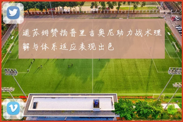 道苏姆赞扬普里吉奥尼助力战术理解与体系适应表现出色