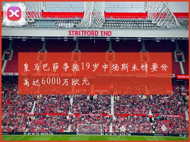 皇马巴萨争抢19岁中场斯米特要价高达6000万欧元